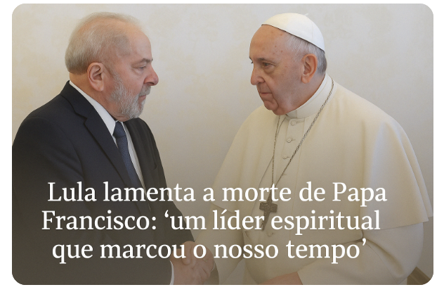 Lula lamenta a morte do Papa Francisco: “um líder espiritual que marcou o nosso tempo”