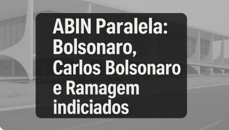 ABIN Paralela: Bolsonaro, Carlos Bolsonaro e Ramagem indiciados