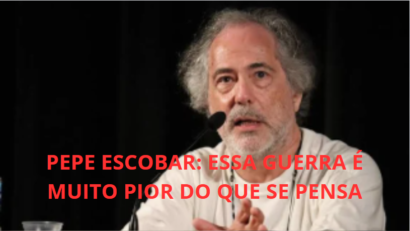 Pepe Escobar: Essa Guerra é Muito Pior do que Se Pensa