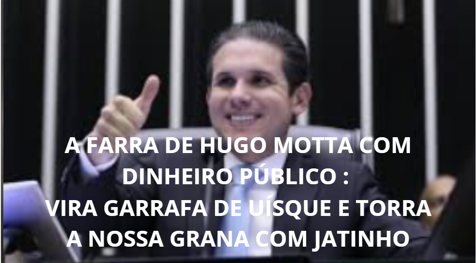 A Farra do Dep. Fed. Hugo Motta (Centrão) com Dinheiro Público