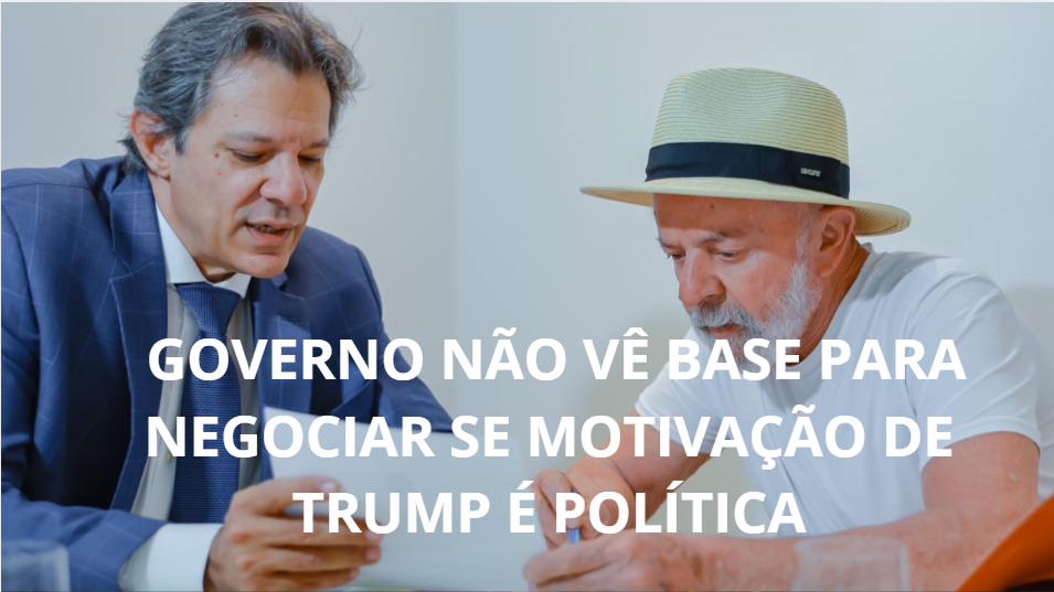 Governo não vê base para negociar se motivação de Trump é política
