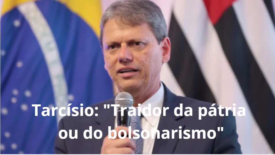 Tarcísio: “Traidor da pátria ou do bolsonarismo”