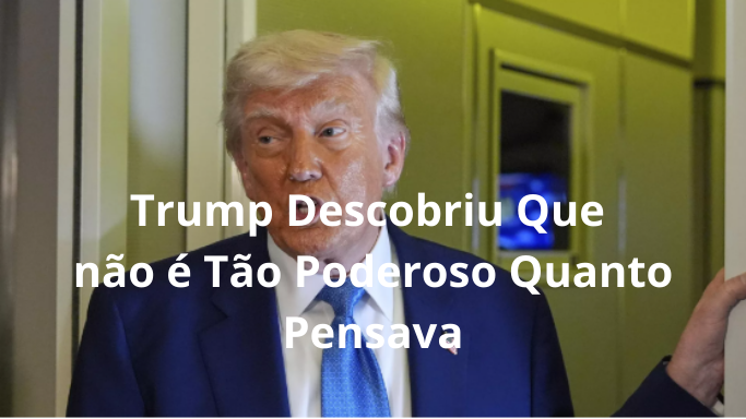 Trump Descobriu Que não é Tão Poderoso Quanto Pensava