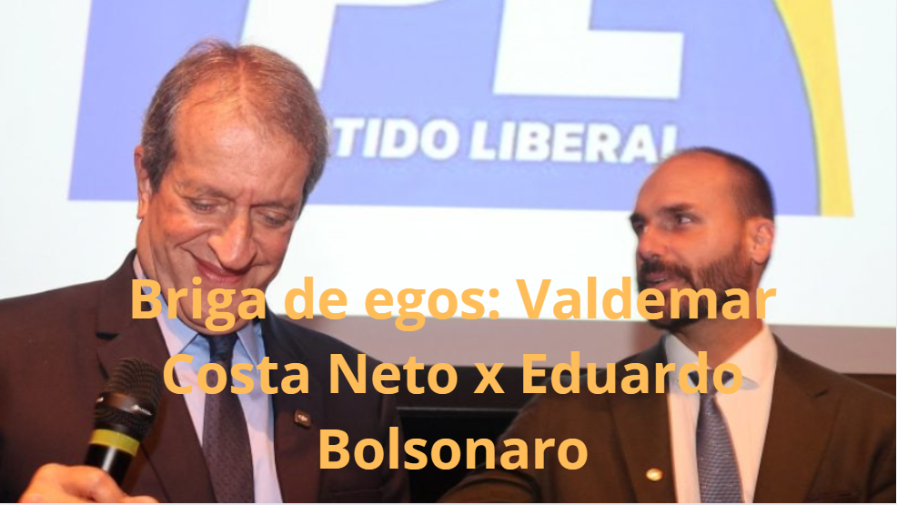 Briga de egos: Valdemar Costa Neto x Eduardo Bolsonaro