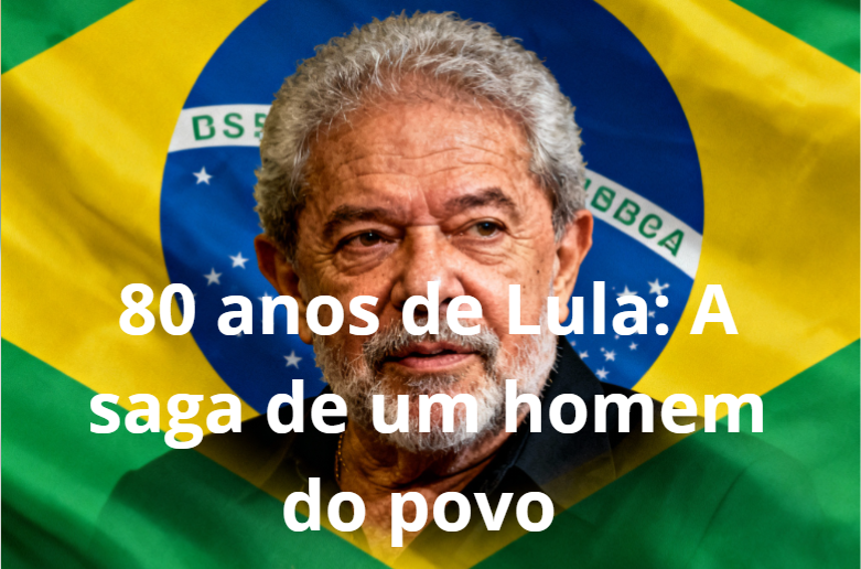 80 anos de Lula: A saga de um homem do povo