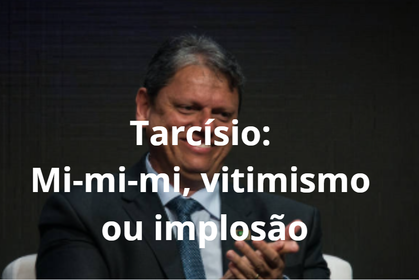 Tarcisio: mimimi, vitimismo ou implosão