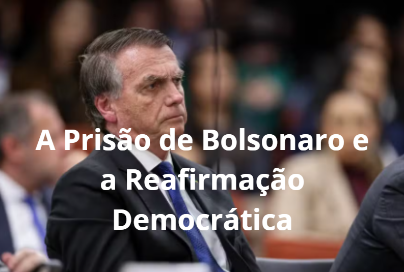 A Prisão de Bolsonaro e a Reafirmação Democrática