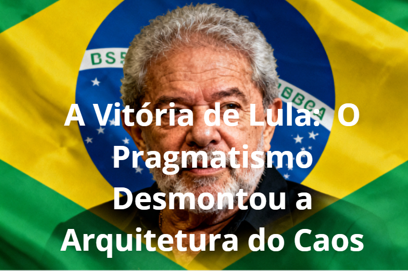 A Vitória de Lula: Como o Pragmatismo Desmontou a Arquitetura do Caos