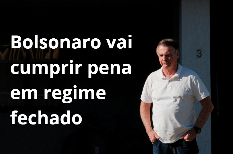 Bolsonaro vai cumprir pena em regime fechado