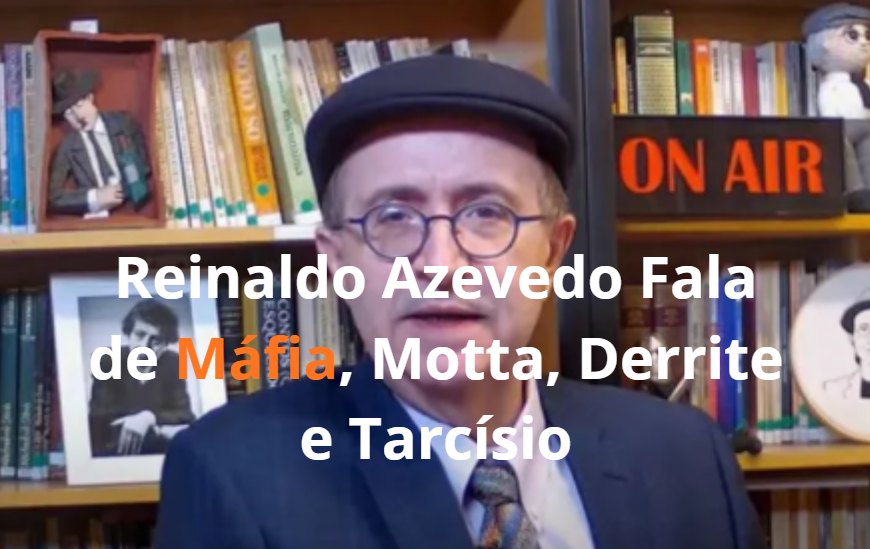 Reinaldo Azevedo Fala de Máfia, Motta, Derrite e Tarcísio
