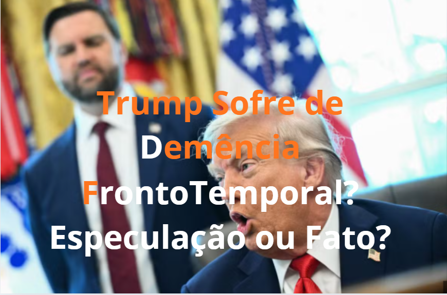 Trump Sofre de Demência FrontoTemporal? Especulação ou Fato?